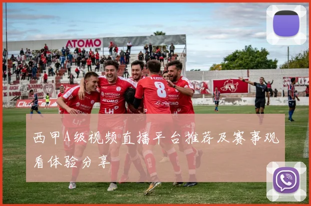西甲A级视频直播平台推荐及赛事观看体验分享
